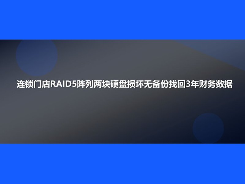 连锁门店RAID5阵列两块硬盘损坏无备份找回3年财务数据