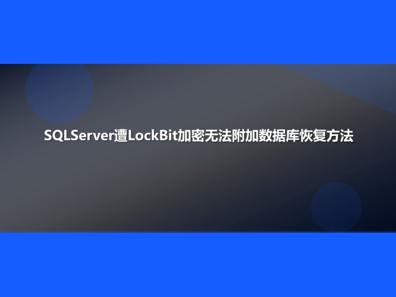 SQLServer遭LockBit加密无法附加数据库恢复方法
