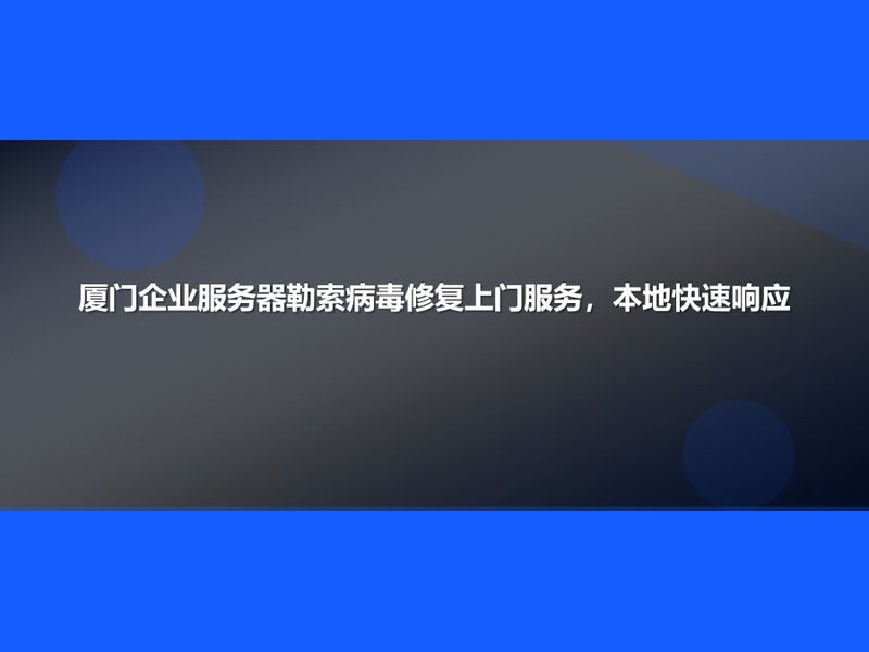 厦门企业服务器勒索病毒修复上门服务,本地快速响应