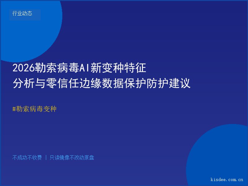 2026勒索病毒AI新变种特征分析与零信任边缘数据保护防护建议