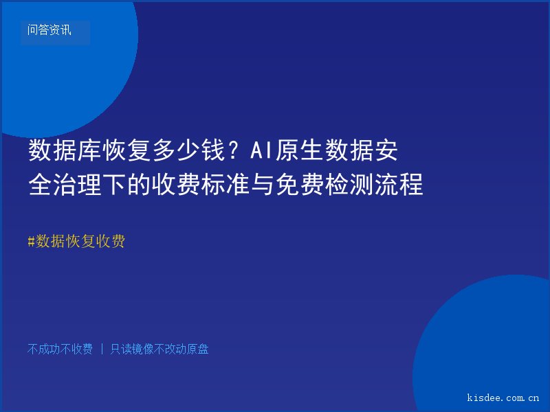 数据库恢复多少钱？AI原生数据安全治理下的收费标准与免费检测流程