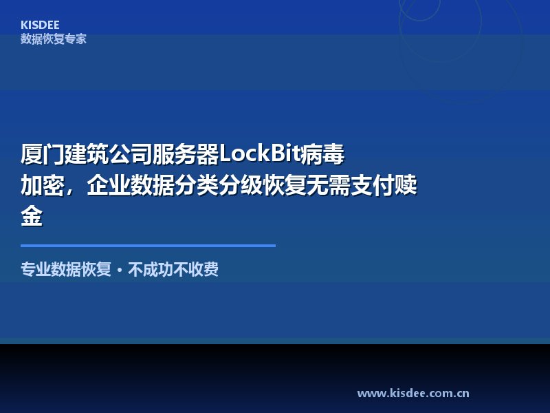 厦门建筑公司服务器LockBit病毒加密，企业数据分类分级恢复无需支付赎金