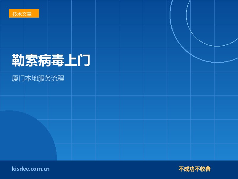 厦门企业服务器勒索病毒修复上门服务流程全解析
